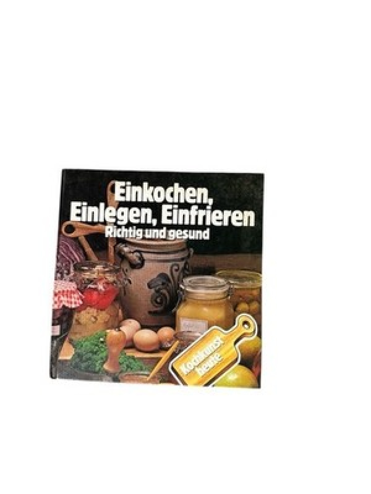 Einkochen, Einlegen, Einfrieren. Richtig und Gesund Müller, Birgit: