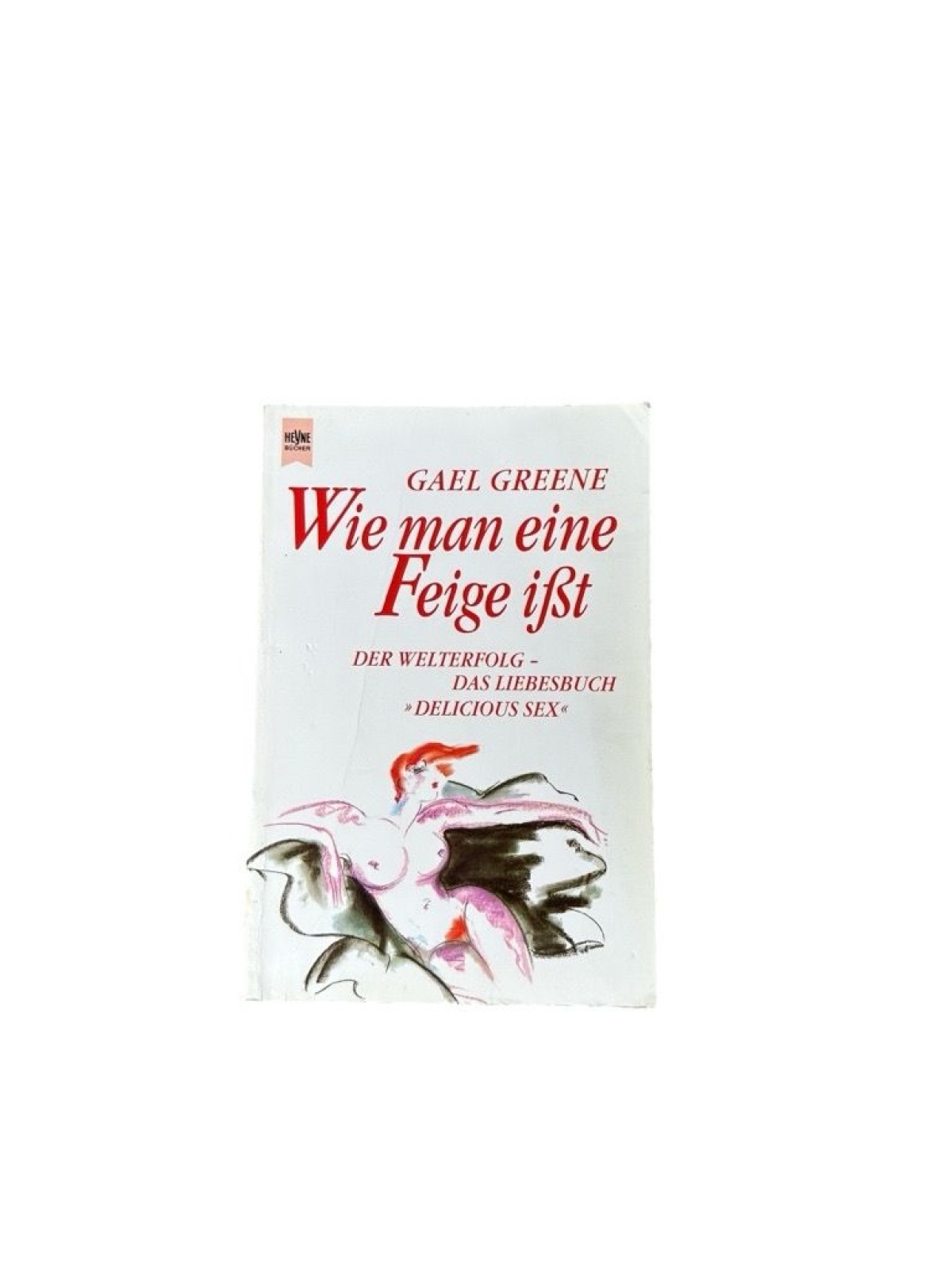 Wie man eine Feige ißt Gael Greene. Aus dem Engl. von Regina Conradt Greene, Gae
