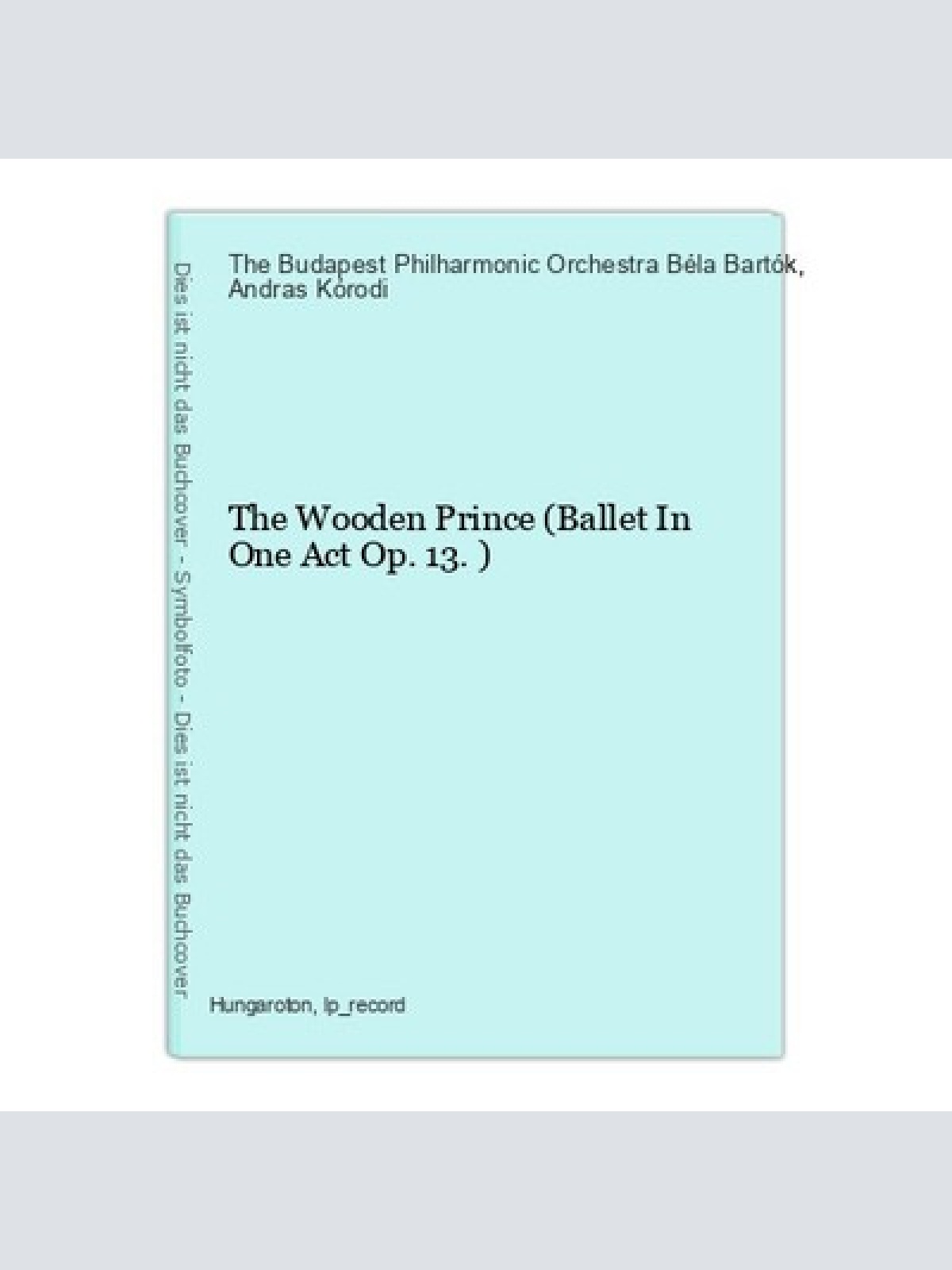 The Wooden Prince (Ballet In One Act Op.13.) The Budapest Philharmonic Orchestra