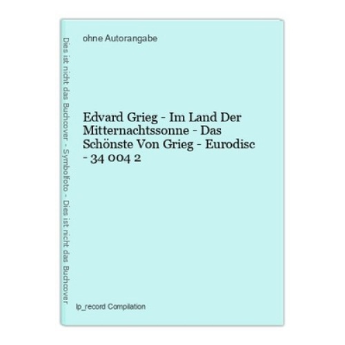 Edvard Grieg - Im Land Der Mitternachtssonne - Das Schönste Von Grieg - Eurodisc