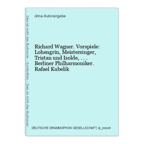 Richard Wagner. Vorspiele: Lohengrin, Meistersinger, Tristan und Isolde,... Berl