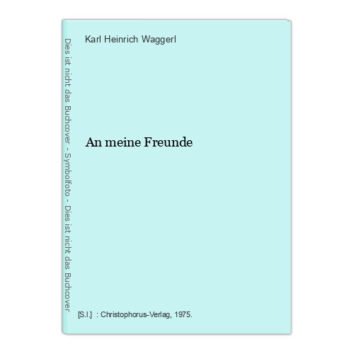 An meine Freunde Waggerl, Karl Heinrich: