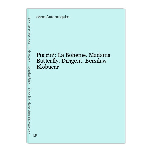 Puccini: La Boheme. Madama Butterfly. Dirigent: Bersilaw Klobucar
