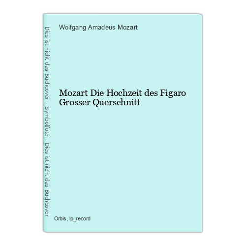 Mozart Die Hochzeit des Figaro Grosser Querschnitt Wolfgang Amadeus Mozart: