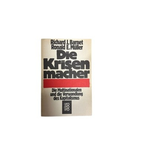 4684 Richard J. Barnet DIE KRISENMACHER. DIE MULTINATIONALEN UND DIE VERWANDLUNG