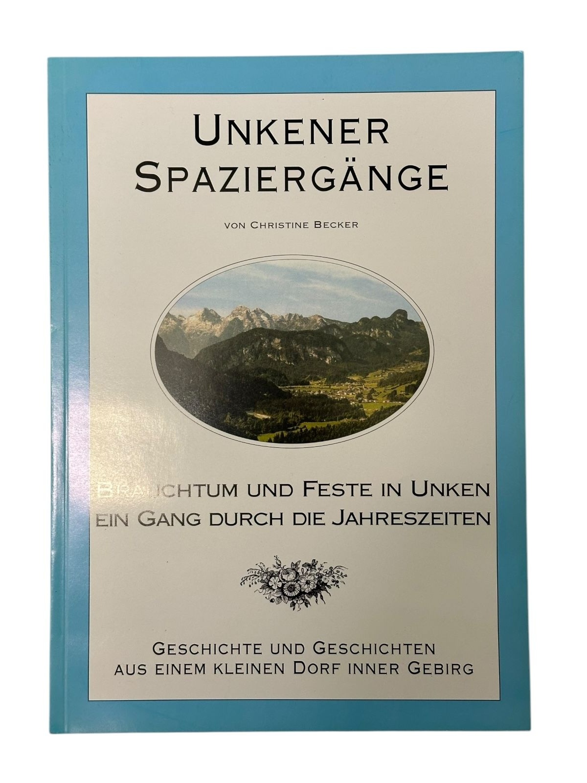 8719 Christine Becker UNKENER SPAZIERGÄNGE. BRAUCHTUM UND FESTE IN UNKEN. EIN