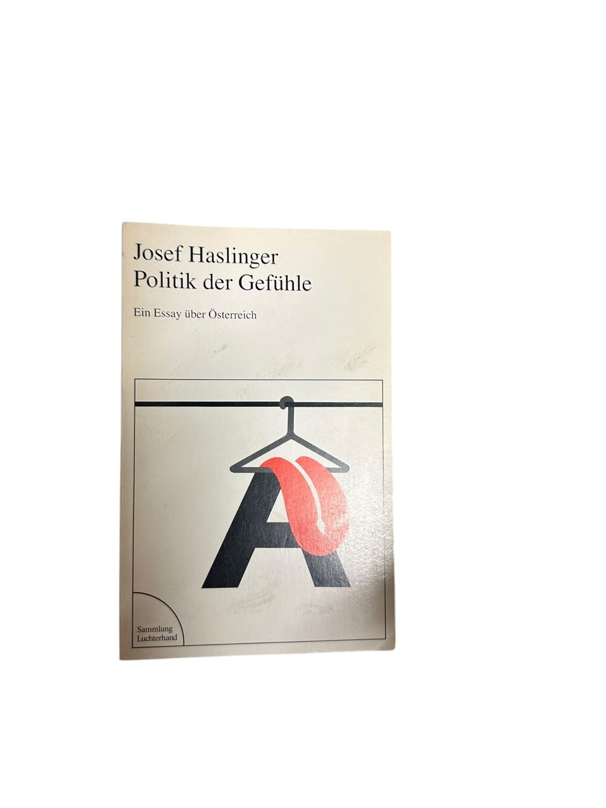 4725 Josef Haslinger POLITIK DER GEFÜHLE. EIN ESSAY ÜBER ÖSTERREICH. Luchterhand