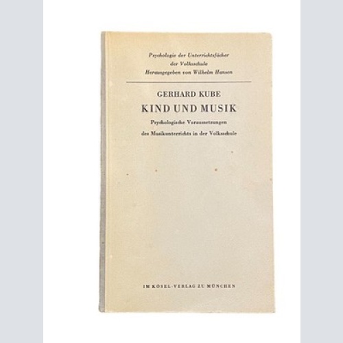 2676 Kube KIND UND MUSIK PSYCHOLOG VORAUSS. D MUSIKUNTERRICHTS IN D VOLKSSCHULE