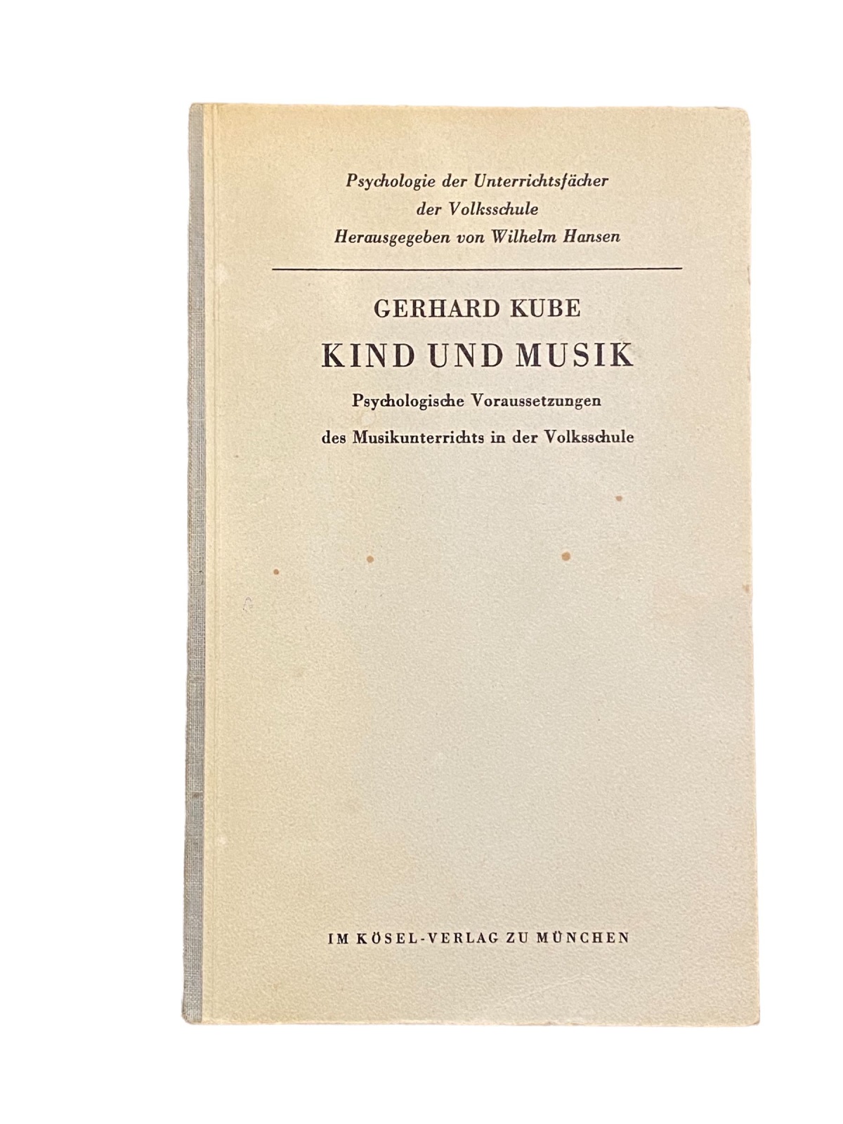 2676 Kube KIND UND MUSIK PSYCHOLOG VORAUSS. D MUSIKUNTERRICHTS IN D VOLKSSCHULE