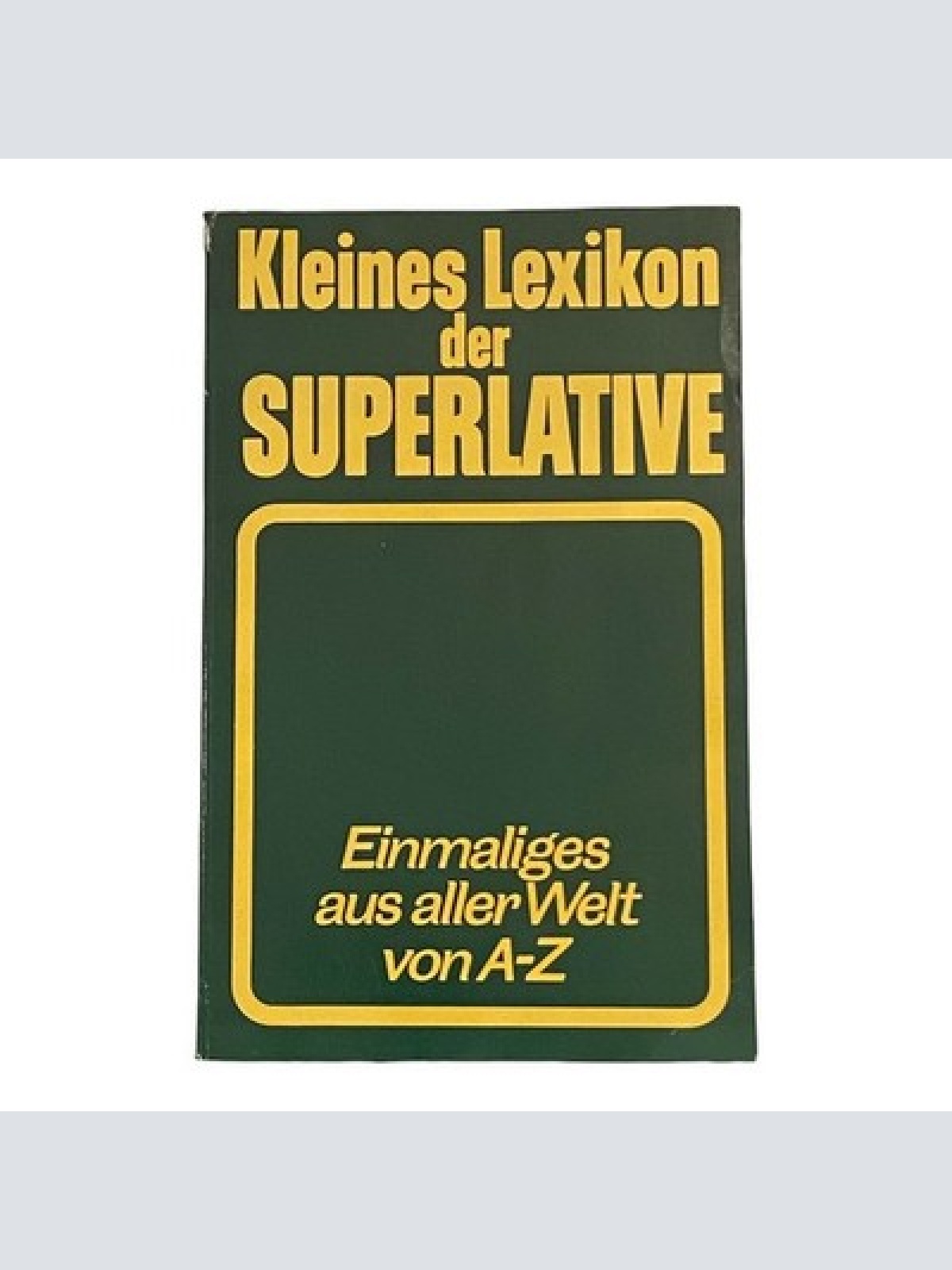 1282 KLEINES LEXIKON DER SUPERALTIVE Einmaliges aus aller Welt von A-Z