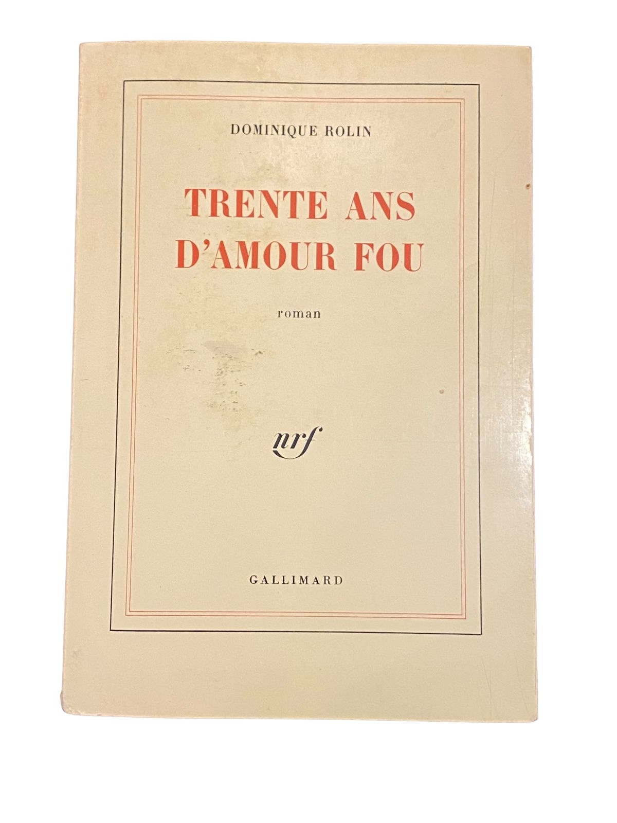 3917 Dominique Rolin TRENTE ANS D'AMOUR FOU Roman Gallimard